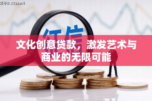 户县文化创意贷款，激发艺术与商业的无限可能