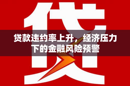 石拐贷款违约率上升，经济压力下的金融风险预警