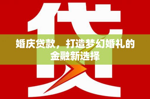 临西婚庆贷款，打造梦幻婚礼的金融新选择