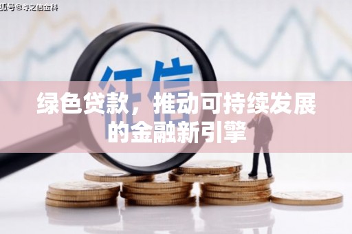 万里绿色贷款，推动可持续发展的金融新引擎