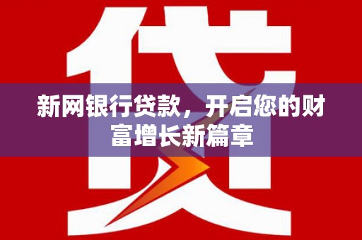 阿莲新网银行贷款，开启您的财富增长新篇章