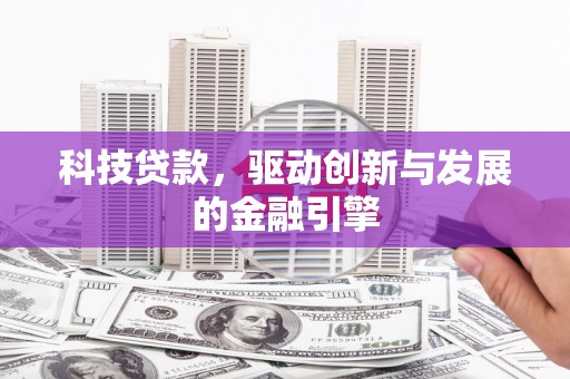 神农架科技贷款，驱动创新与发展的金融引擎