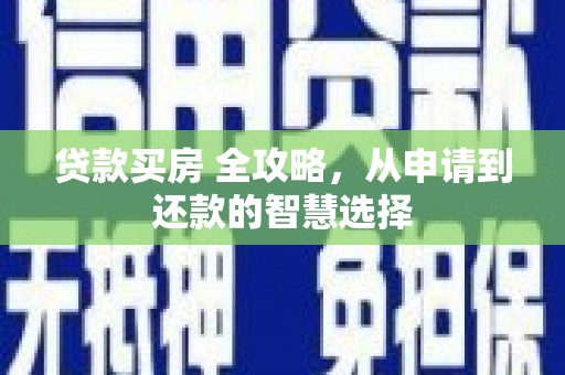 昆都仑贷款买房 全攻略，从申请到还款的智慧选择