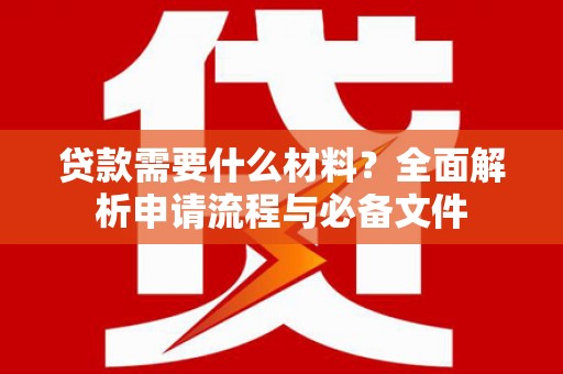 偃师贷款需要什么材料？全面解析申请流程与必备文件