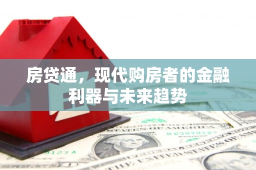 秦淮房贷通，现代购房者的金融利器与未来趋势