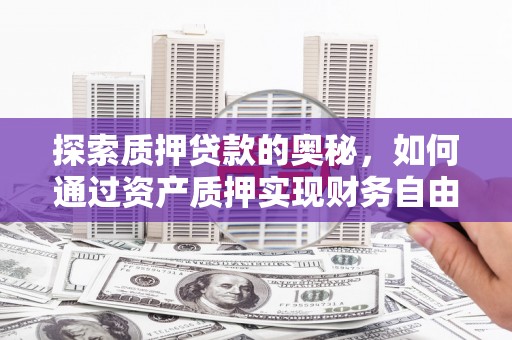 西屯探索质押贷款的奥秘，如何通过资产质押实现财务自由