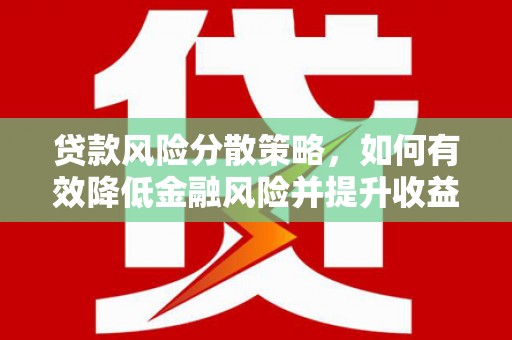 新林贷款风险分散策略，如何有效降低金融风险并提升收益