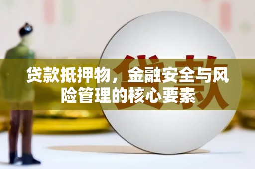 睢宁贷款抵押物，金融安全与风险管理的核心要素