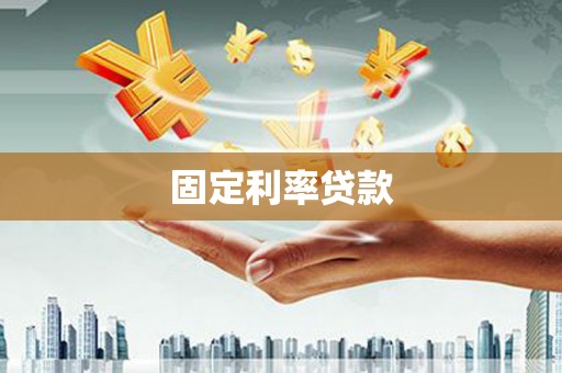 怀柔固定利率贷款