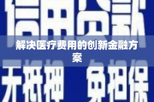 乐东解决医疗费用的创新金融方案