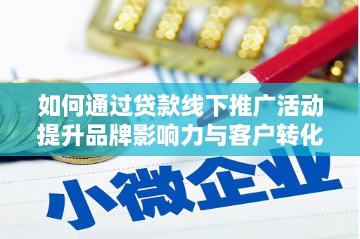 玉树如何通过贷款线下推广活动提升品牌影响力与客户转化率