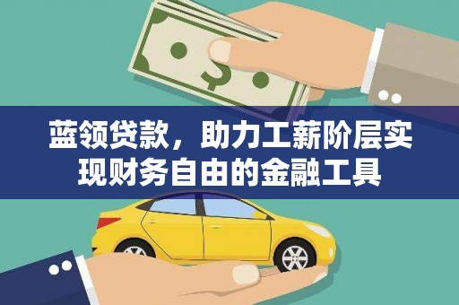 猇亭蓝领贷款，助力工薪阶层实现财务自由的金融工具