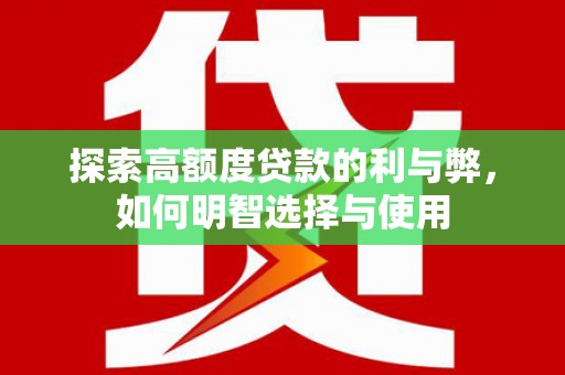 阜宁探索高额度贷款的利与弊，如何明智选择与使用