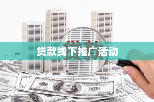 名间贷款线下推广活动