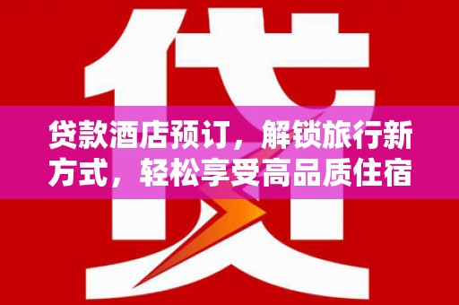 静海贷款酒店预订，解锁旅行新方式，轻松享受高品质住宿