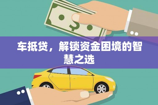 石岐车抵贷，解锁资金困境的智慧之选