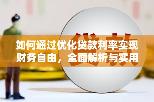 微山如何通过优化贷款利率实现财务自由，全面解析与实用策略