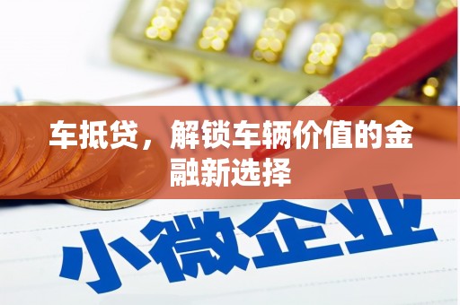 阿勒泰车抵贷，解锁车辆价值的金融新选择