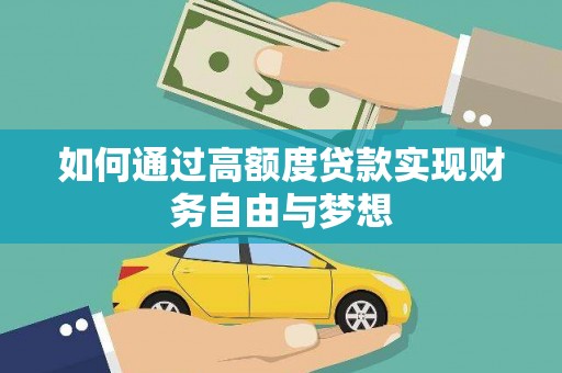 斗南如何通过高额度贷款实现财务自由与梦想