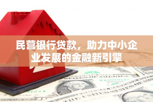 榕城民营银行贷款，助力中小企业发展的金融新引擎