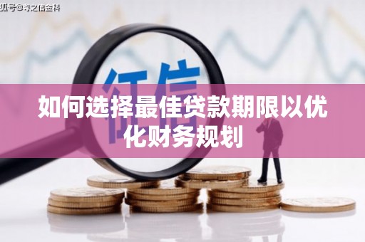 江岸如何选择最佳贷款期限以优化财务规划
