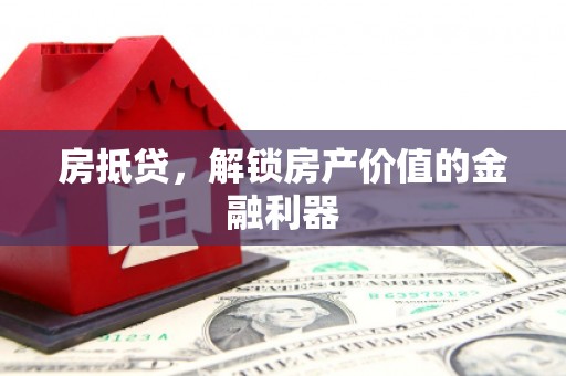 泾阳房抵贷，解锁房产价值的金融利器