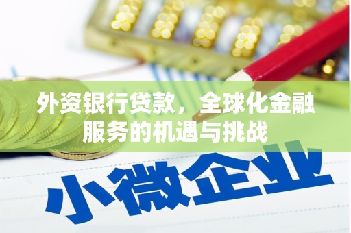 利通外资银行贷款，全球化金融服务的机遇与挑战